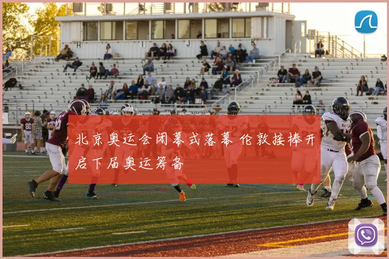 北京奥运会闭幕式落幕 伦敦接棒开启下届奥运筹备