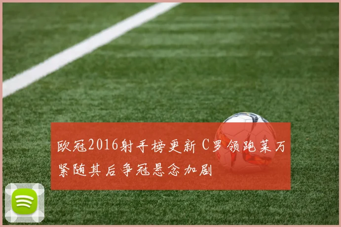 欧冠2016射手榜更新 C罗领跑莱万紧随其后争冠悬念加剧