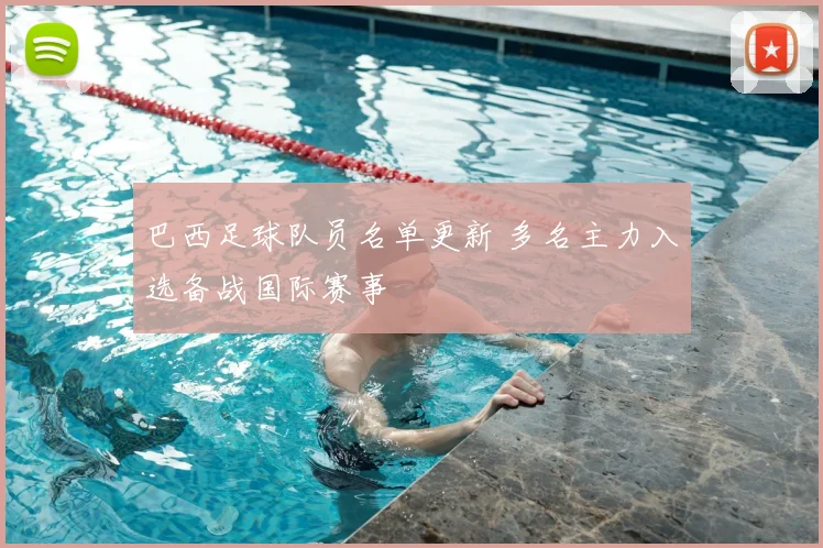 巴西足球队员名单更新 多名主力入选备战国际赛事